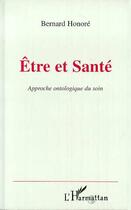 Couverture du livre « Etre et sante - approche ontologique du soin » de Bernard Honore aux éditions Editions L'harmattan