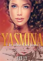 Couverture du livre « Yasmina ; la victoire d'une femme » de Eva Ly aux éditions Books On Demand
