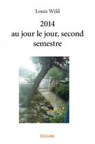 Couverture du livre « 2014 au jour le jour ; second semestre » de Louis Wild aux éditions Edilivre