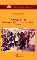 Couverture du livre « La soumission des Touareg de l'Ahaggar 1830-1922 » de Jean-Pierre Duhard aux éditions L'harmattan