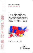 Couverture du livre « Les élections présidentielles aux Etats-Unis » de Jean-Baptiste Esau aux éditions L'harmattan