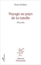 Couverture du livre « Voyage au pays de la tutelle » de Denis Fouldrin aux éditions L'harmattan