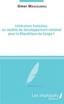 Couverture du livre « Littérature francaise, un modèle de développement national pour la République du Congo ? » de Omer Massoumou aux éditions Les Impliques