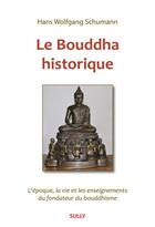 Couverture du livre « Le bouddha historique ; l'époque, la vie et les enseignements du fondateur du bouddhisme » de Hans Wolfgang Schumann aux éditions Sully