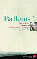 Couverture du livre « Balkans ! entretiens avec José-Manuel Lamarque » de Vesna Krstic aux éditions Nouveau Monde