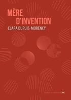 Couverture du livre « Mère d'invention » de Clara Dupuis-Morency aux éditions La Contre Allee