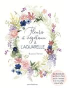 Couverture du livre « Fleurs et végétaux à l'aquarelle » de Blanche Tristant aux éditions Mercileslivres