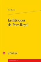 Couverture du livre « Esthétiques de Port-Royal » de Eva Martin aux éditions Classiques Garnier