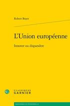 Couverture du livre « L'Union européenne : Innover ou disparaître » de Robert Boyer aux éditions Classiques Garnier