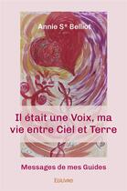 Couverture du livre « Il etait une voix, ma vie entre ciel et terre - messages de mes guides » de Belliot Annie S* aux éditions Edilivre