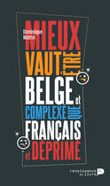 Couverture du livre « Mieux vaut être belge et complexé que français et déprimé » de Dominique Watrin aux éditions Renaissance Du Livre