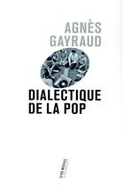 Couverture du livre « Dialectique de la pop » de Agnes Gayraud aux éditions La Decouverte