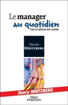 Couverture du livre « Le manager au quotidien : Les dix rôles du cadre » de Henry Mintzberg aux éditions Organisation