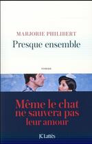 Couverture du livre « Presque ensemble ; même le chat ne sauvera pas leur amour » de Marjorie Philibert aux éditions Lattes