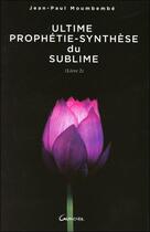 Couverture du livre « Ultime prophétie - synthèse du sublime t.2 » de Jean-Paul Moumbembe aux éditions Grancher