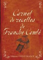 Couverture du livre « Carnet de recettes de Franche-Comté » de Marc Faivre et Jean-Dominique Longubardo aux éditions Ouest France