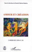 Couverture du livre « Cahiers de l'IPSA t.20 ; amour et création » de Patrick Martin-Mattera aux éditions L'harmattan