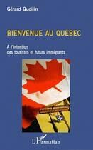 Couverture du livre « Bienvenue au Québec ; à l'intention des touristes et futurs immigrants » de Gerard Quoilin aux éditions L'harmattan