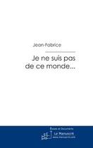 Couverture du livre « Je ne suis pas de ce monde... » de Jean-Fabrice aux éditions Le Manuscrit