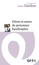 Couverture du livre « Frères et soeurs de personnes handicapées » de Charles Gardou aux éditions Eres