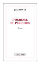 Couverture du livre « L'ogresse du Périgord » de Jacky Mayet aux éditions La Bruyere