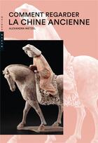 Couverture du livre « Comment regarder la Chine ancienne » de Alexandra Wetzel aux éditions Hazan