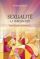 Couverture du livre « Sexualité ; la voie sacrée ; faire l'amour divinement... » de Gerard Leleu aux éditions Guy Trédaniel