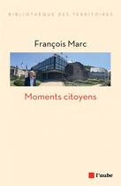 Couverture du livre « Moments citoyens » de Marc Francois aux éditions Editions De L'aube