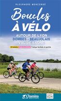 Couverture du livre « Boucles à vélo autour de Lyon, Dombes, Beaujolais, Val de Saone » de Alexandre Moncorge aux éditions Chamina