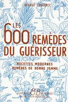 Couverture du livre « Les 600 remèdes du guérisseur ; recettes modernes, remèdes de bonne femme » de Coutaret Gerard aux éditions Bussiere