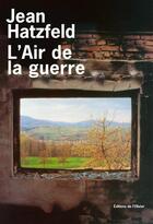 Couverture du livre « L'air de la guerre » de Jean Hatzfeld aux éditions Editions De L'olivier