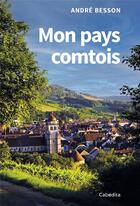 Couverture du livre « MON PAYS COMTOIS » de Andre Besson aux éditions Cabedita
