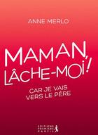 Couverture du livre « Maman, lâche-moi ! » de Anne Merlo aux éditions Premiere Partie