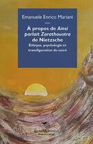 Couverture du livre « À propos de Ainsi parlait Zarathoustra de Nietzsche ; éthique, psychologie et transfiguration du sacré » de Emanuele Enrico Mariani aux éditions Mimesis