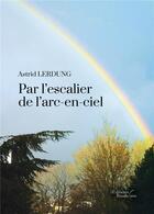 Couverture du livre « Par l'escalier de l'arc-en-ciel » de Astrid Lerdung aux éditions Baudelaire