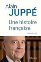 Couverture du livre « Une histoire française : mémoires » de Alain Juppé aux éditions Tallandier