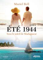 Couverture du livre « Été 1944 : Sous le soleil de Madagascar » de Bell Muriel aux éditions Evidence Editions