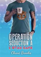 Couverture du livre « Opération séduction à l'Otak'kafe » de Brooks Chani aux éditions Bookelis