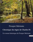 Couverture du livre « Chronique du règne de Charles IX : Un roman historique de Prosper Mérimée » de Prosper Merimee aux éditions Culturea
