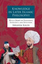 Couverture du livre « Knowledge in Later Islamic Philosophy: Mulla Sadra on Existence, Intel » de Kalin Ibrahim aux éditions Oxford University Press Usa