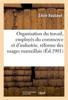 Couverture du livre « L'organisation du travail, les employes du commerce et de l'industrie, la reforme des usages » de Roubaud Emile aux éditions Hachette Bnf