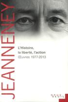 Couverture du livre « L'histoire, la liberté, l'action ; oeuvres (1977-2012) » de Jean-Noel Jeanneney aux éditions Seuil