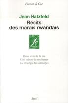Couverture du livre « Récits des marais rwandais ; dans le nu de la vie ; une saison de machettes ; la stratégie des antilopes » de Jean Hatzfeld aux éditions Seuil
