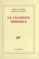 Couverture du livre « Le vagabond immobile » de Michel Tournier et Jean Max Toubeau aux éditions Gallimard