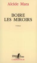 Couverture du livre « Boire les miroirs » de Alcide Mara aux éditions Gallimard