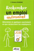 Couverture du livre « Rechercher un emploi autrement ; déterminer et appliquer exactement ce que recherchent les employeurs » de Francine Kimwesa Nsiangani aux éditions Afnor
