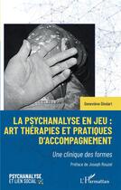 Couverture du livre « La psychanalyse en jeu : art thérapies et pratiques d'accompagnement, une clinique des formes » de Genevieve Dindart aux éditions L'harmattan