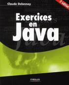 Couverture du livre « Exercices en Java (3e édition) » de Claude Delannoy aux éditions Eyrolles