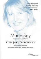 Couverture du livre « Vivre jusqu'à en mourir ; mon combat de femme dans la tourmente de la maladie de Charcot » de Marie Sey aux éditions Eyrolles