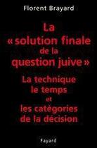 Couverture du livre « La «solution finale de la question juive» : La technique, le temps et les catégories de la décision » de Florent Brayard aux éditions Fayard